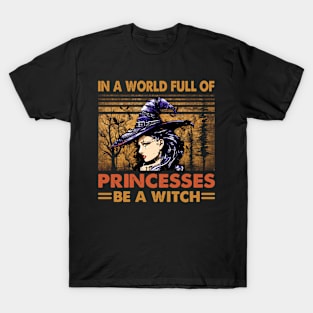 In A World Full Of Princesses Be A Witch Halloween Shirt T-Shirt